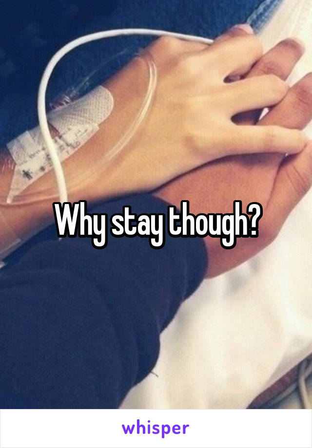 Why stay though?