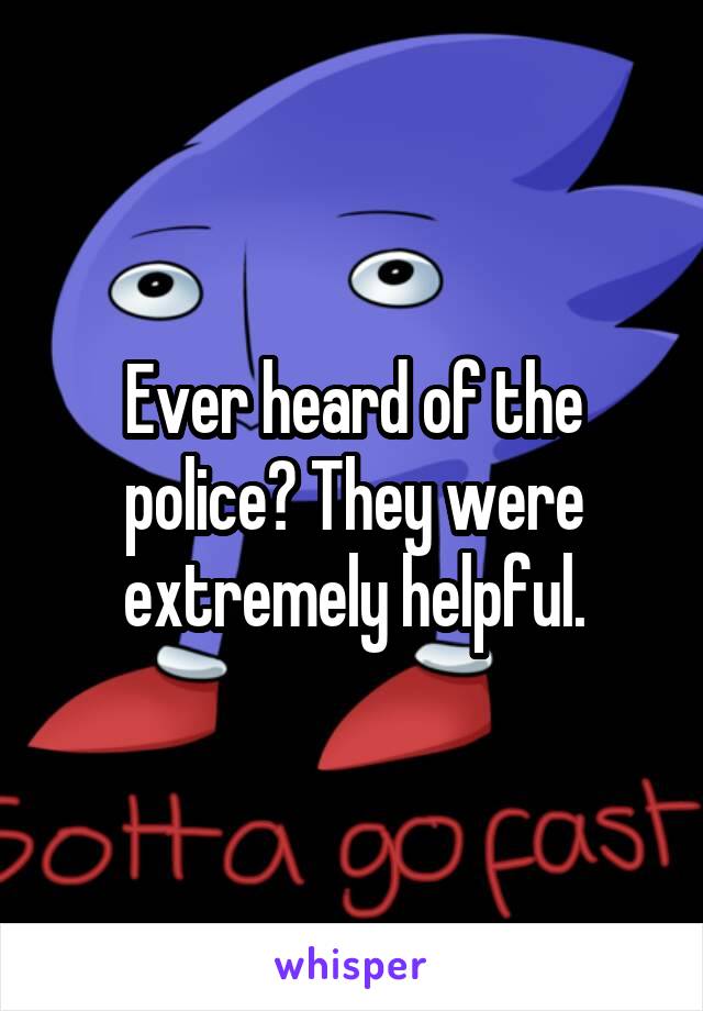 Ever heard of the police? They were extremely helpful.