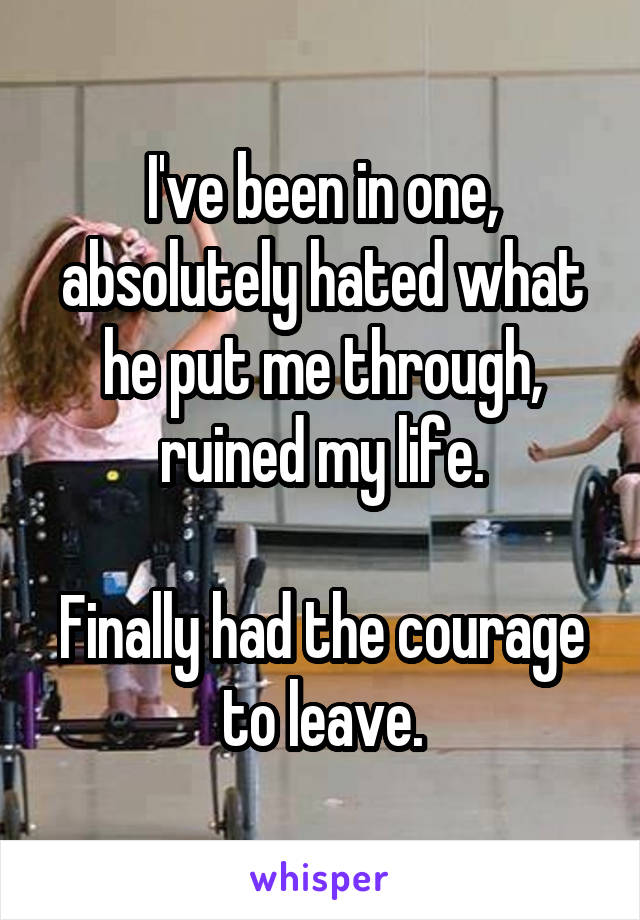 I've been in one, absolutely hated what he put me through, ruined my life.

Finally had the courage to leave.