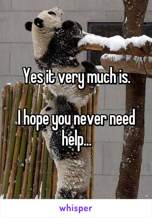 Yes it very much is.

I hope you never need help...