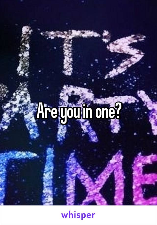 Are you in one?