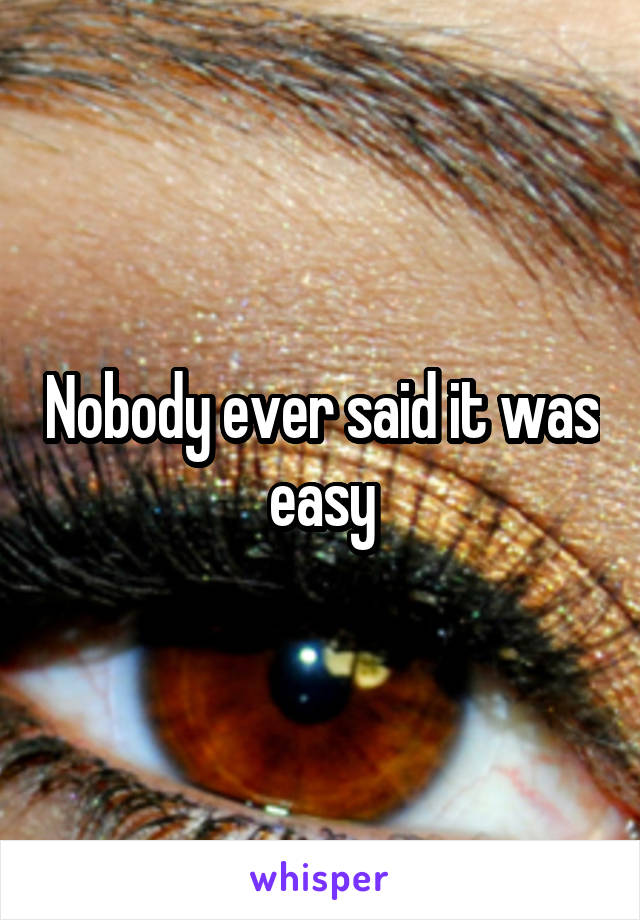 Nobody ever said it was easy