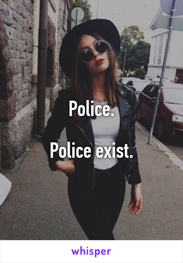 Police.

Police exist.