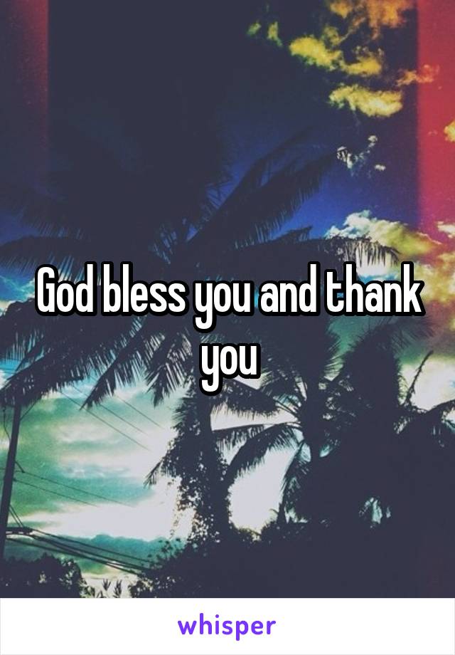 God bless you and thank you