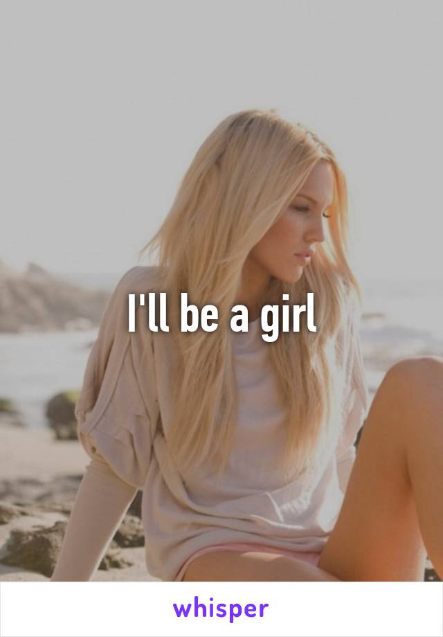 I'll be a girl