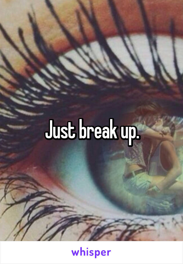 Just break up.