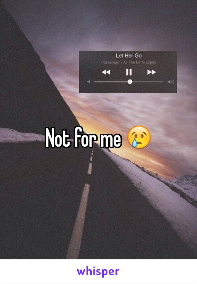 Not for me 😢