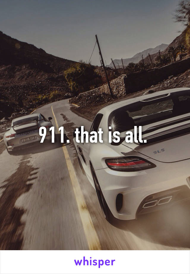 911. that is all. 