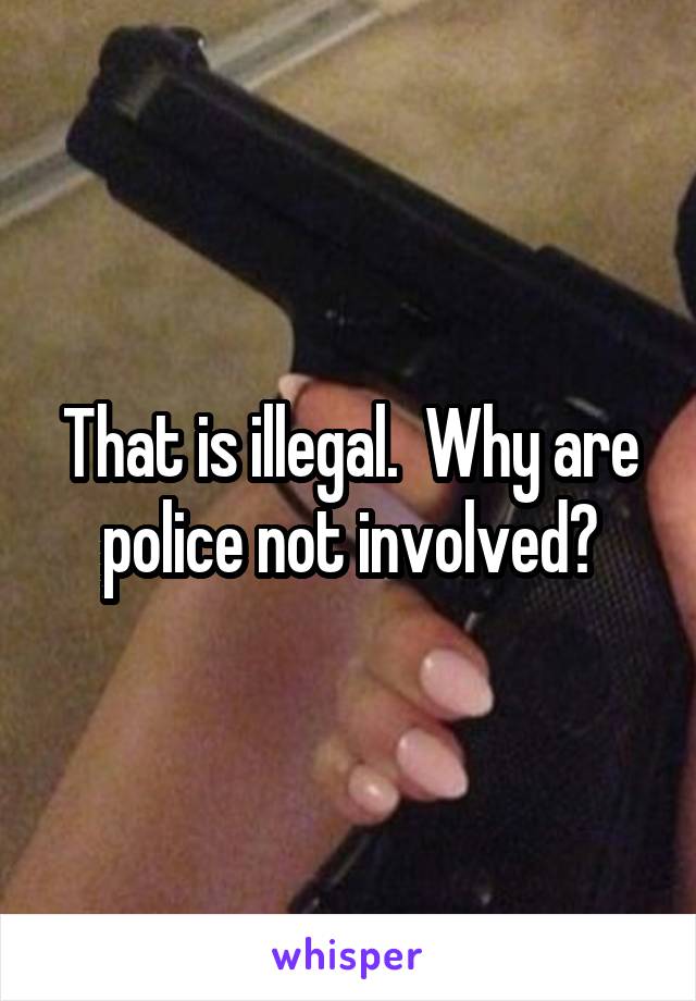 That is illegal.  Why are police not involved?