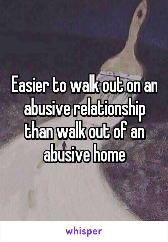 Easier to walk out on an abusive relationship than walk out of an abusive home