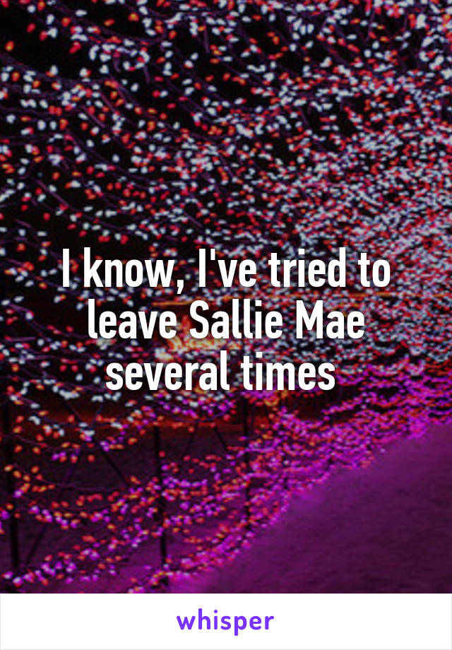 I know, I've tried to leave Sallie Mae several times 