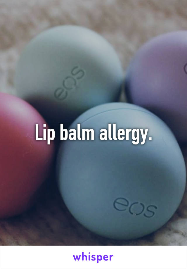 Lip balm allergy.