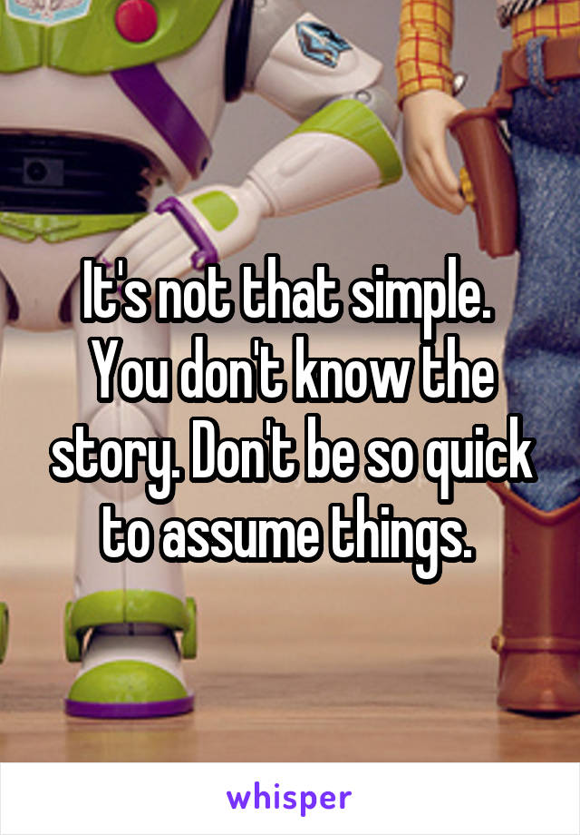 It's not that simple. 
You don't know the story. Don't be so quick to assume things. 