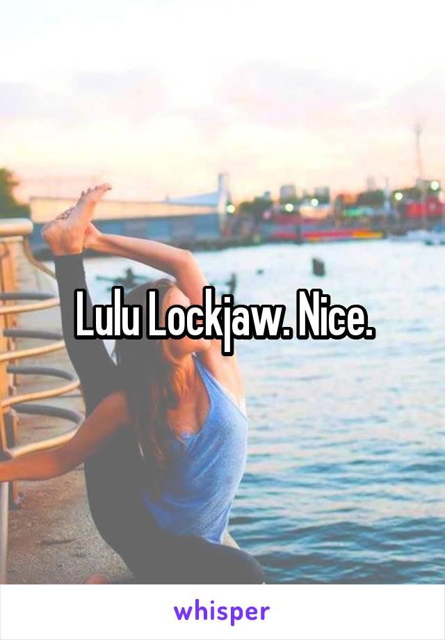 Lulu Lockjaw. Nice.