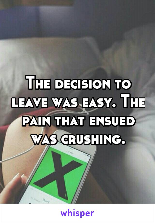 The decision to leave was easy. The pain that ensued was crushing.