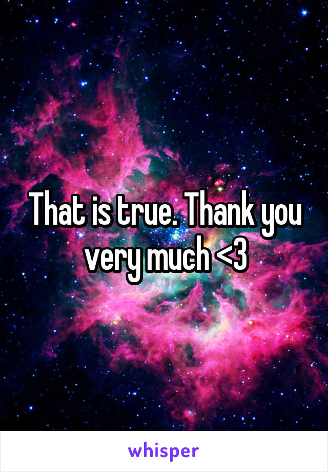 That is true. Thank you very much <3