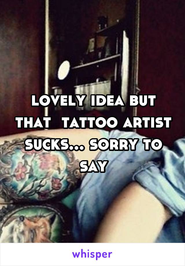 lovely idea but that  tattoo artist sucks... sorry to say