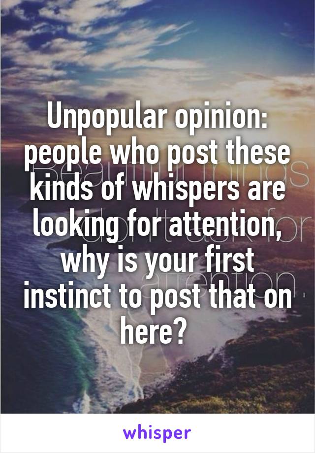 Unpopular opinion: people who post these kinds of whispers are looking for attention, why is your first instinct to post that on here? 