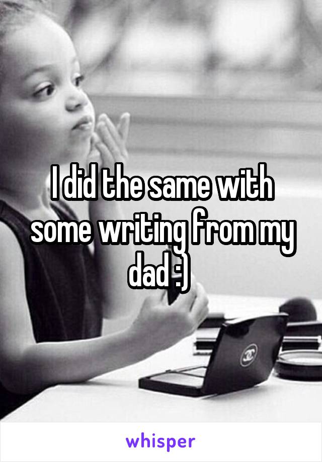 I did the same with some writing from my dad :) 