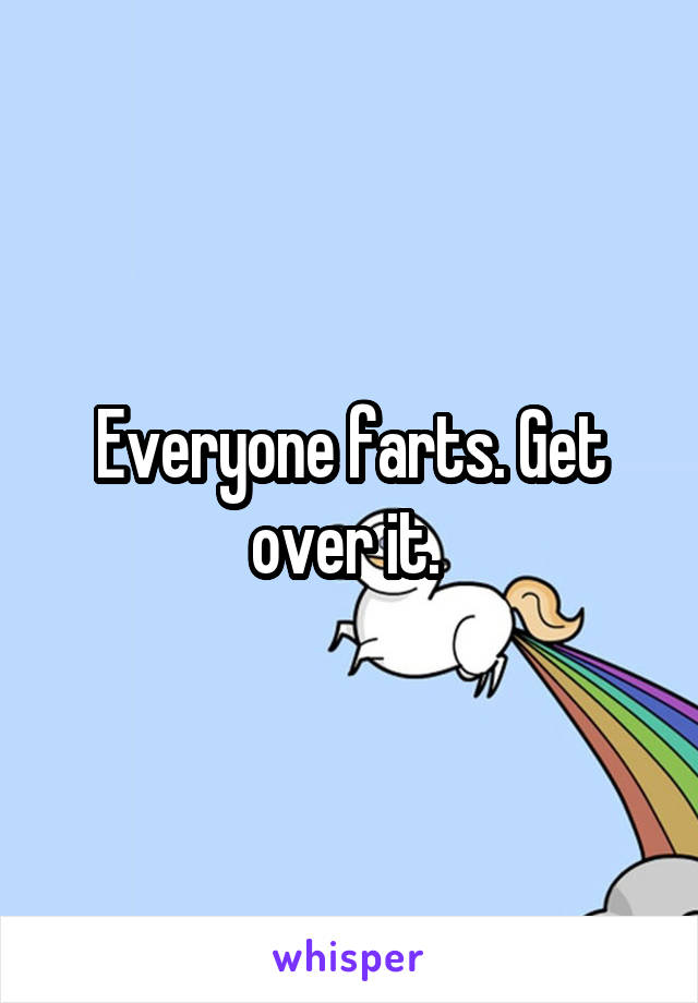 Everyone farts. Get over it. 
