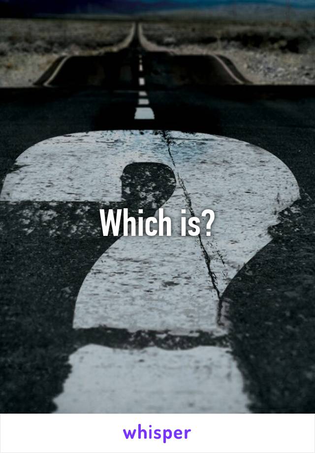 Which is?