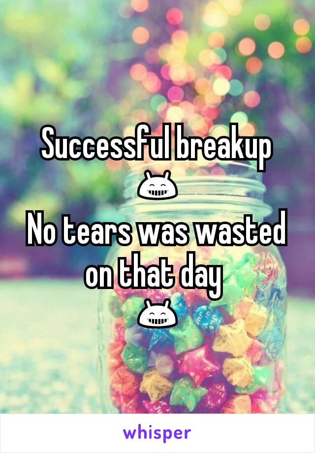 Successful breakup 😁
No tears was wasted on that day 
😁