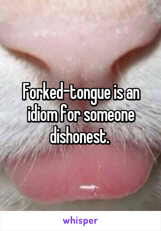 Forked-tongue is an idiom for someone dishonest. 