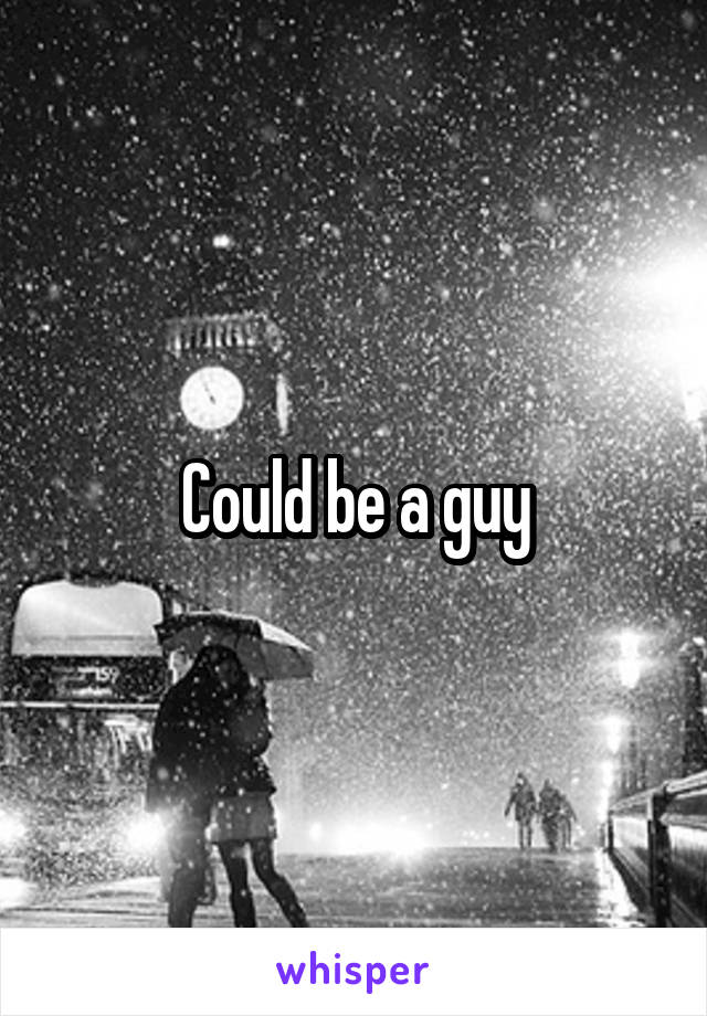 Could be a guy