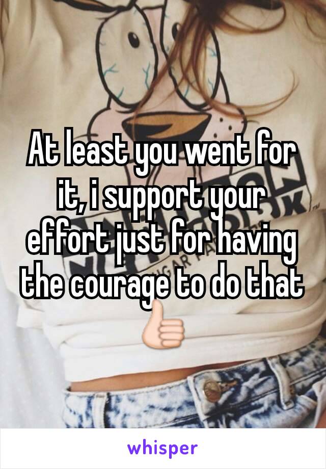 At least you went for it, i support your effort just for having the courage to do that 👍