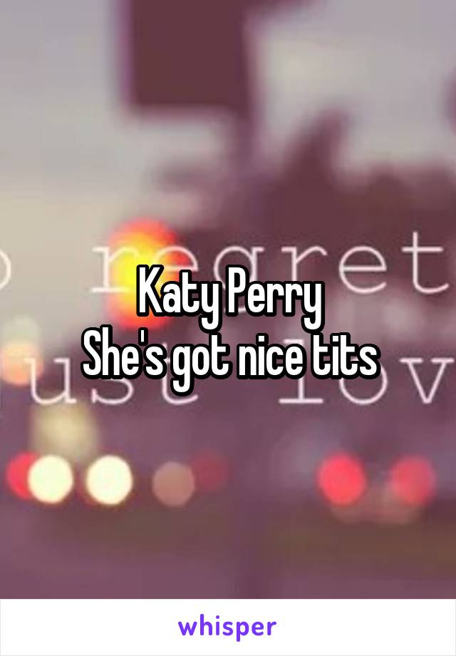 Katy Perry
She's got nice tits