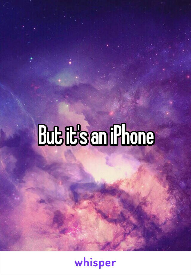 But it's an iPhone