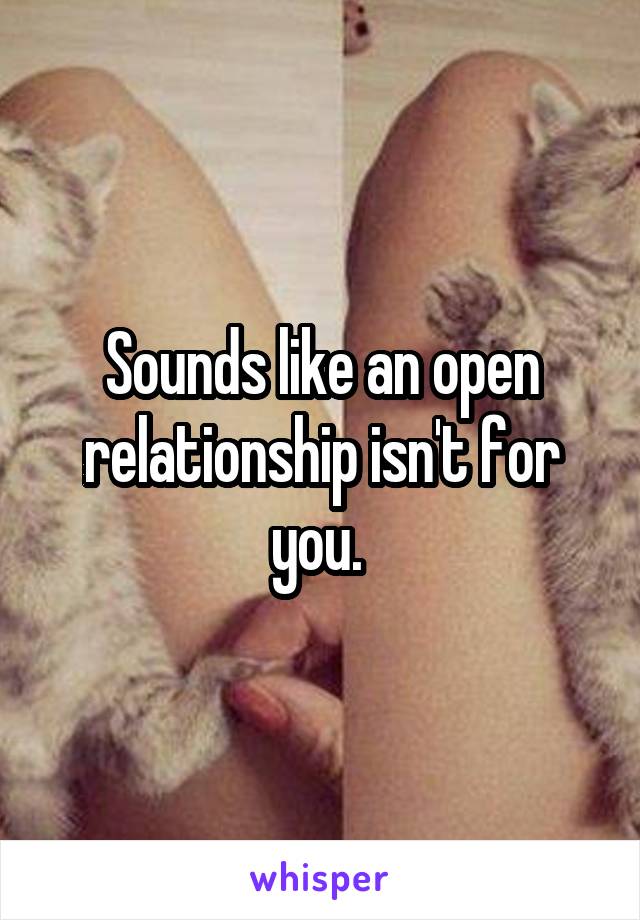 Sounds like an open relationship isn't for you. 