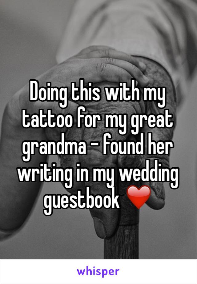 Doing this with my tattoo for my great grandma - found her writing in my wedding guestbook ❤️