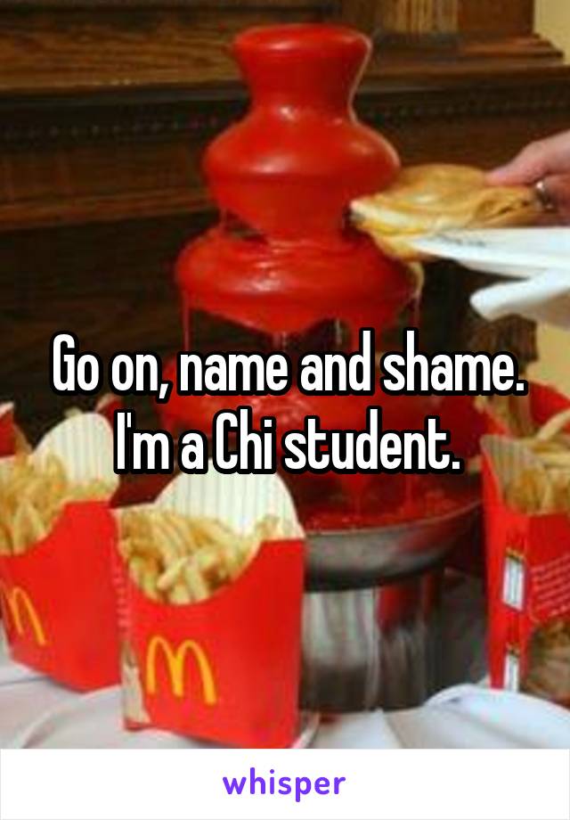 Go on, name and shame. I'm a Chi student.