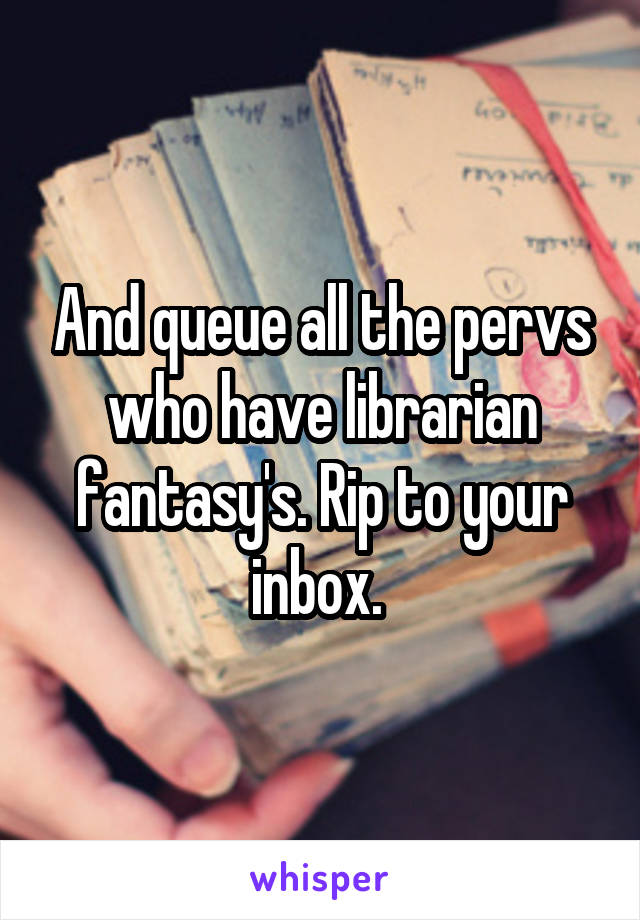 And queue all the pervs who have librarian fantasy's. Rip to your inbox. 