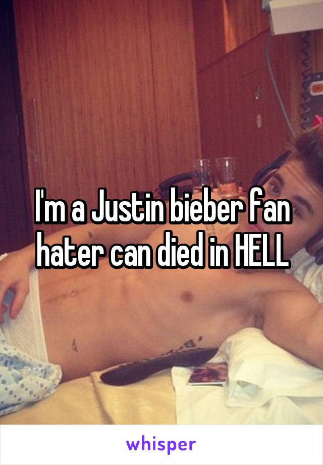 I'm a Justin bieber fan hater can died in HELL