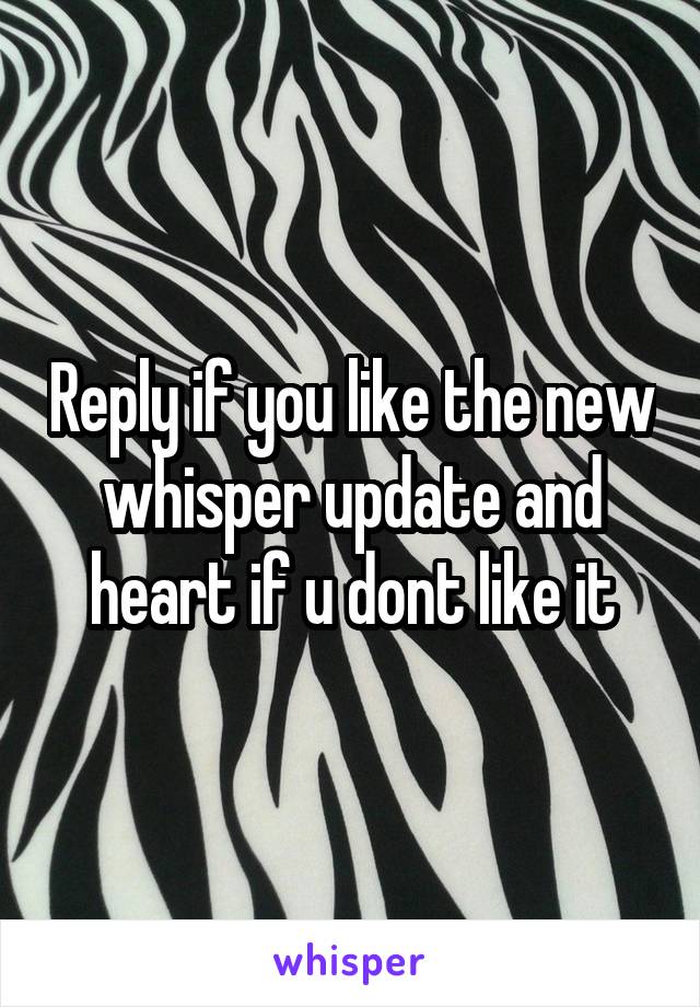 Reply if you like the new whisper update and heart if u dont like it
