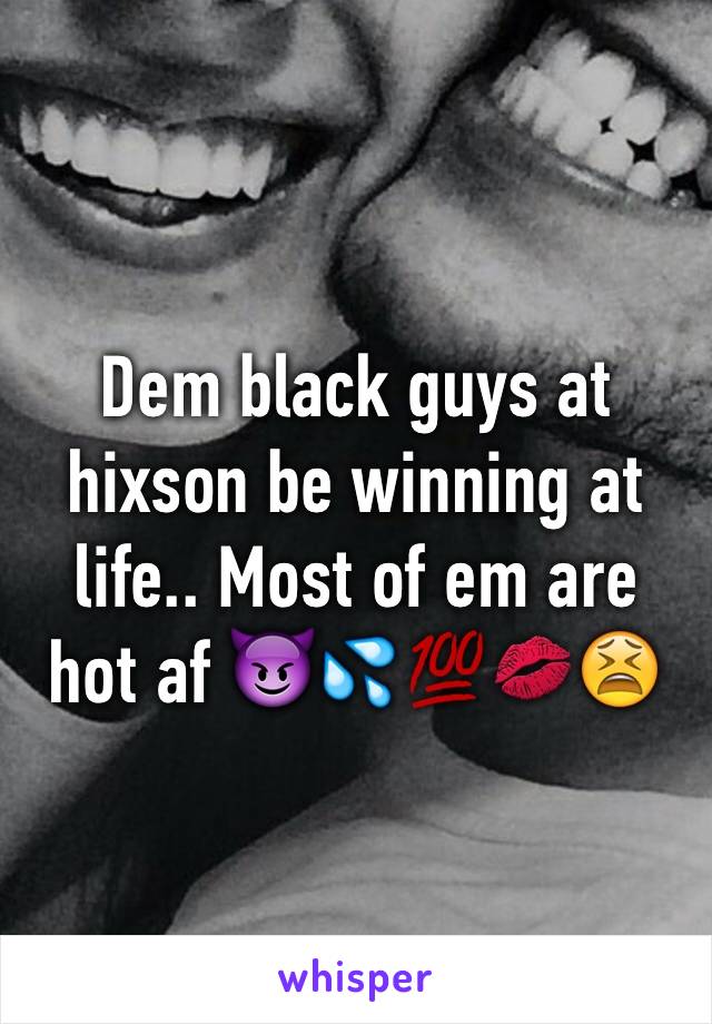 Dem black guys at hixson be winning at life.. Most of em are hot af 😈💦💯💋😫