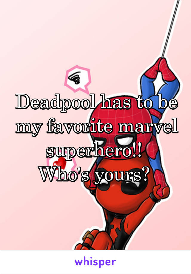 Deadpool has to be my favorite marvel superhero!! 
Who's yours? 