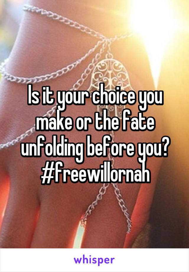 Is it your choice you make or the fate unfolding before you?
#freewillornah