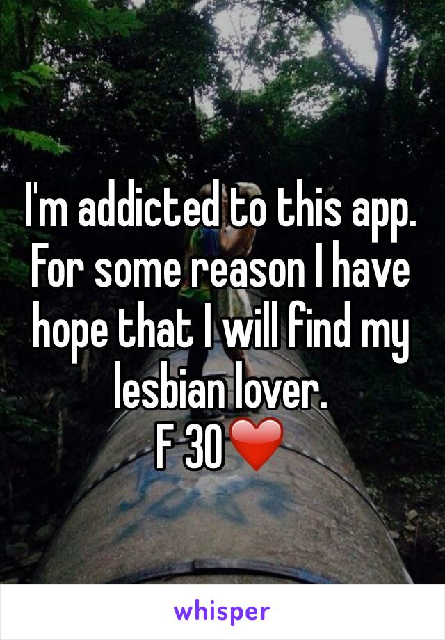 I'm addicted to this app. For some reason I have hope that I will find my lesbian lover.
F 30❤️