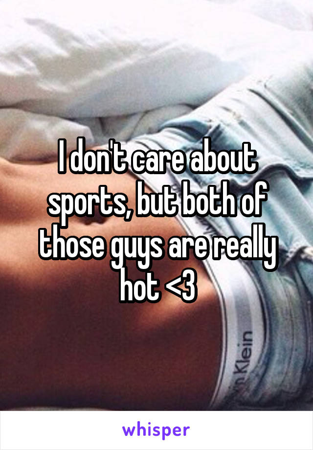 I don't care about sports, but both of those guys are really hot <3