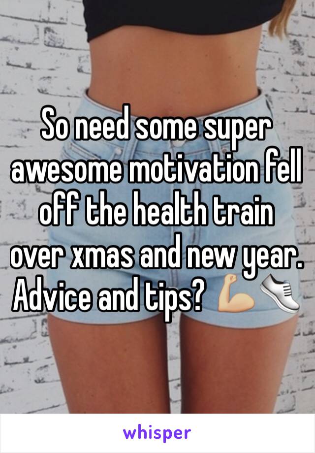 So need some super awesome motivation fell off the health train over xmas and new year. Advice and tips? 💪🏼👟