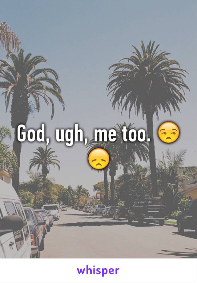 God, ugh, me too. 😒😞