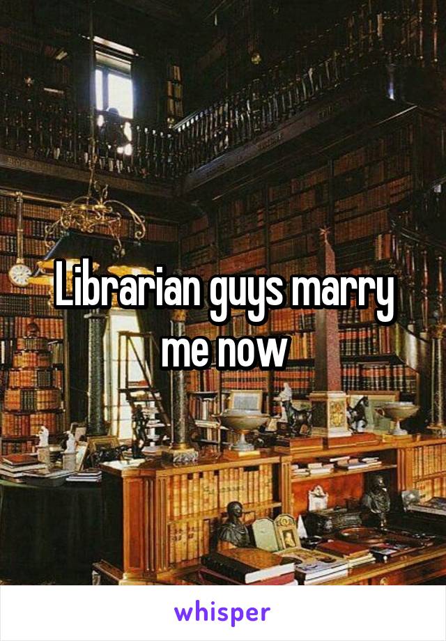 Librarian guys marry me now