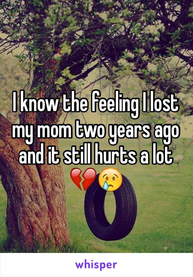 I know the feeling I lost my mom two years ago and it still hurts a lot 💔😢