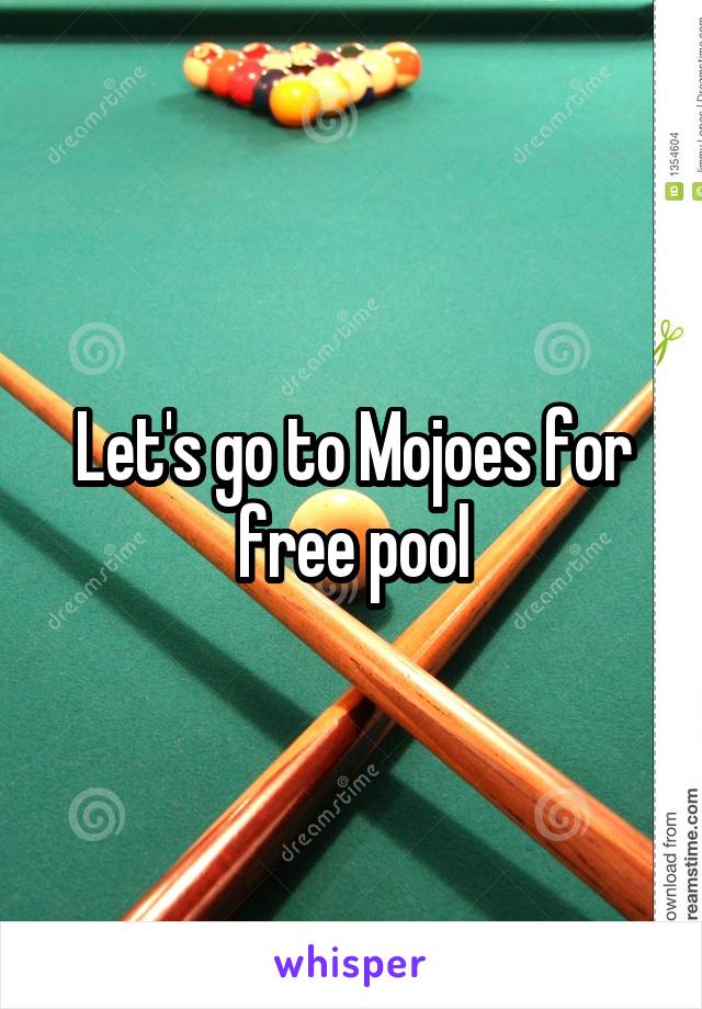 Let's go to Mojoes for free pool