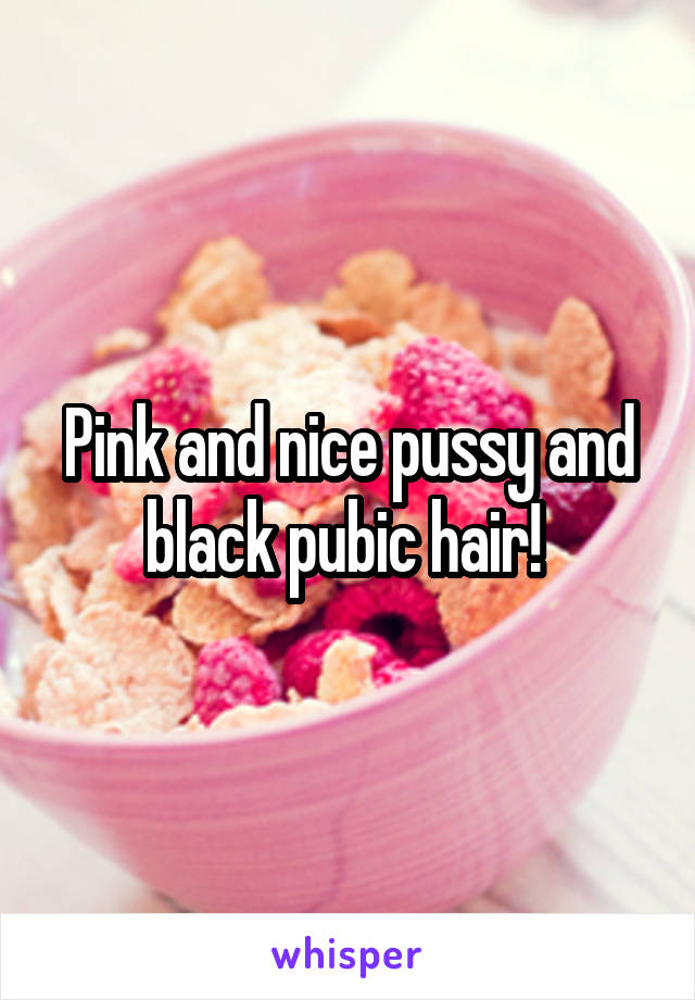 Pink and nice pussy and black pubic hair! 