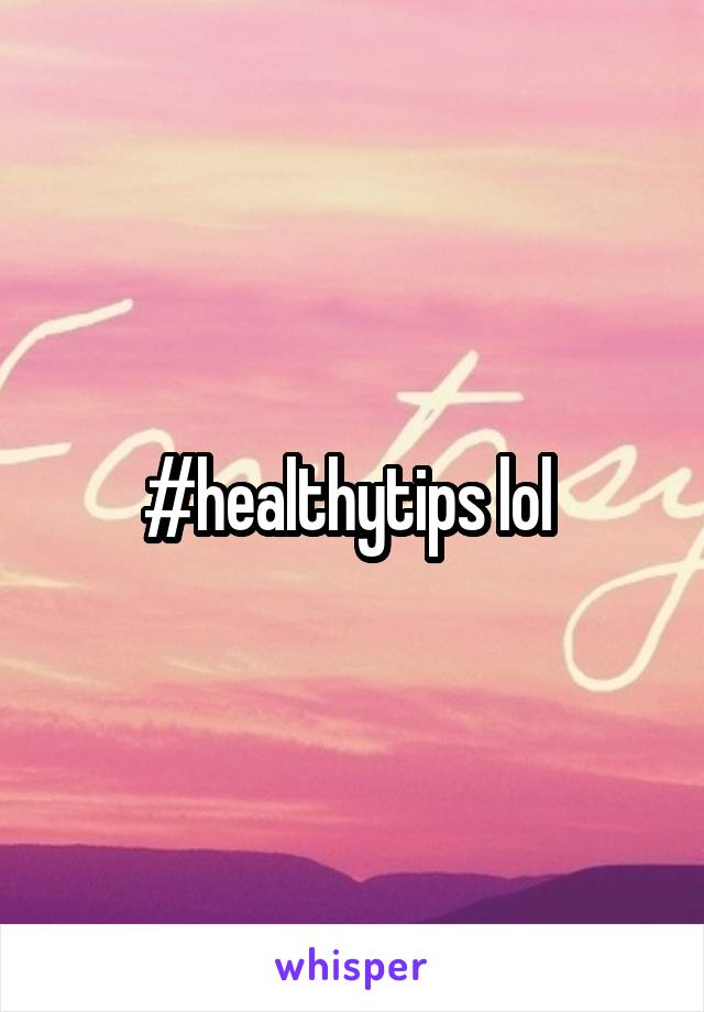 #healthytips lol 