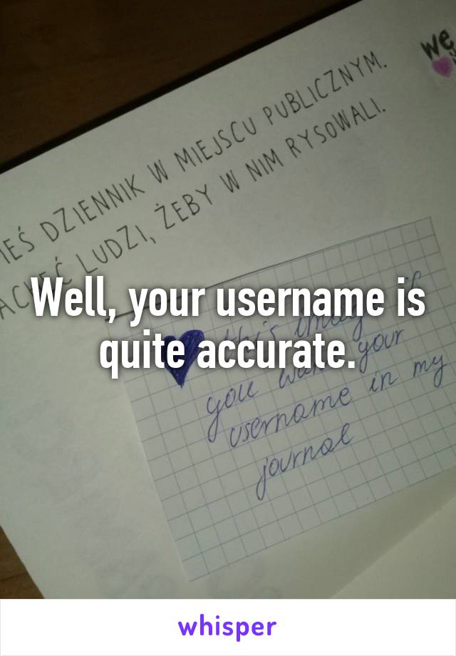Well, your username is quite accurate.